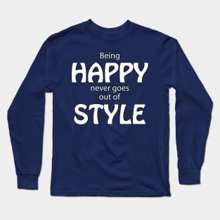 Being Happy Never Goes Out Of Style Long Sleeve T-Shirt